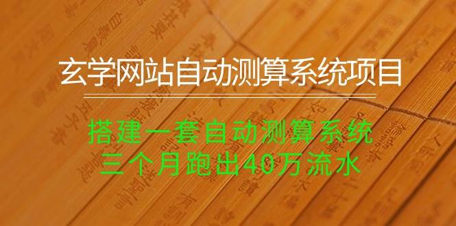 玄学网站自动测算系统项目：搭建一套自动测算系统，三个月跑出40万流水-九章网创