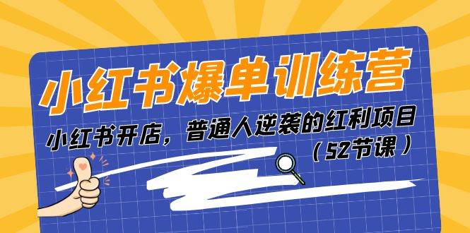 小红书爆单训练营，小红书开店，普通人逆袭的红利项目（52节课）-九章网创