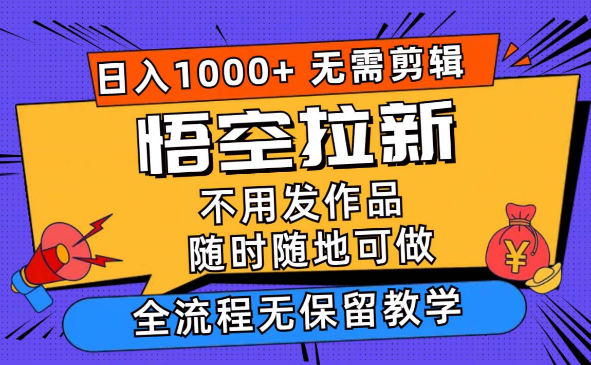 图片[1]-悟空拉新日入1000+无需剪辑当天上手，一部手机随时随地可做，全流程无…-九章网创