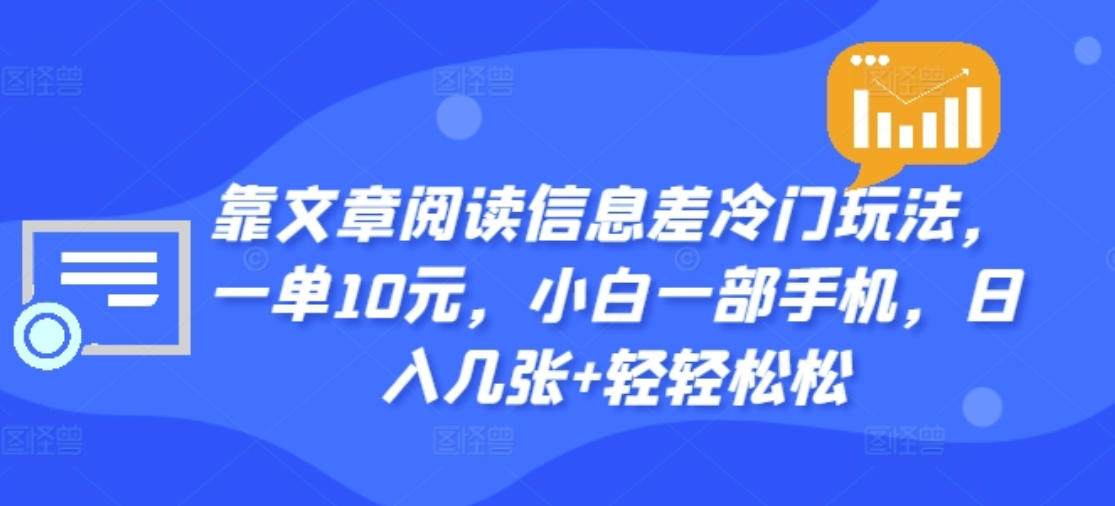 靠文章阅读信息差冷门玩法，一单十元，轻松做到日入2000+-九章网创