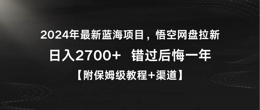 图片[1]-2024年最新蓝海项目，悟空网盘拉新，日入2700+错过后悔一年【附保姆级教…-九章网创