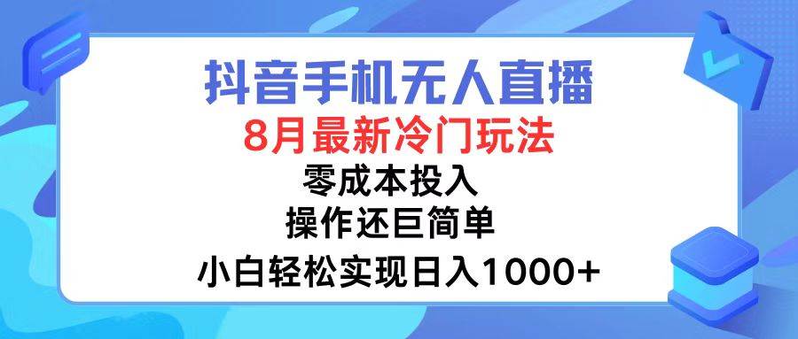 抖音手机无人直播，8月全新冷门玩法，小白轻松实现日入1000+，操作巨…-九章网创