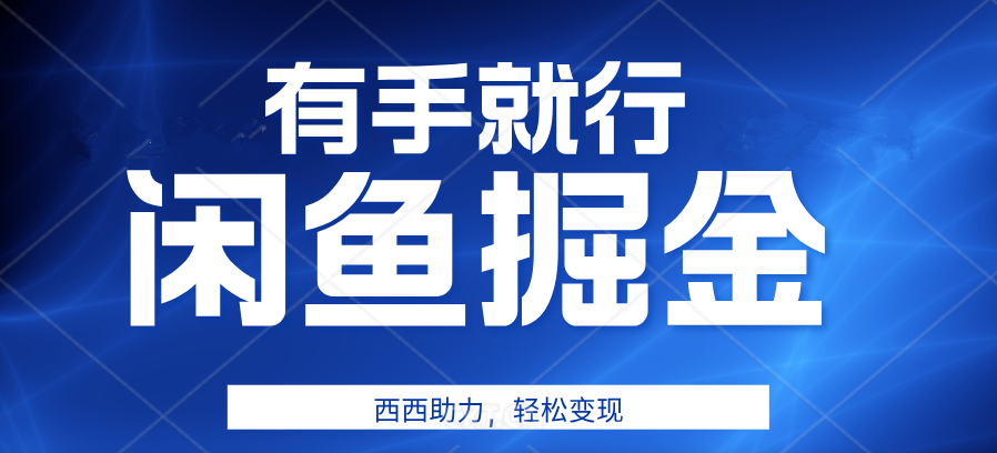 有手就行，咸鱼掘金4.0，轻松变现，小白也能日入500+-九章网创