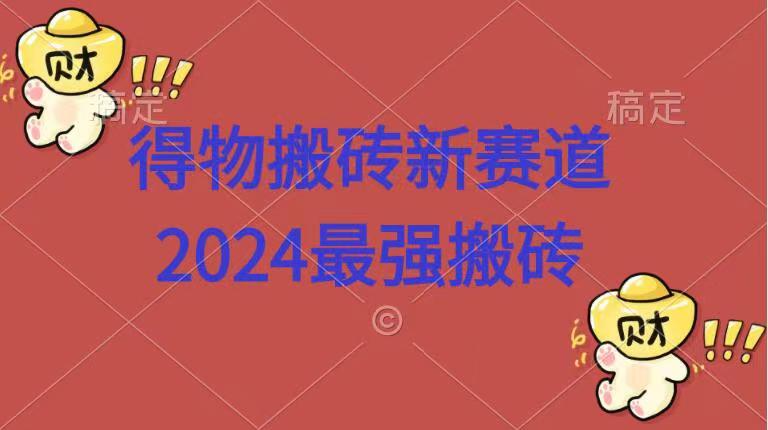 得物搬砖新赛道.2024最强搬砖-九章网创