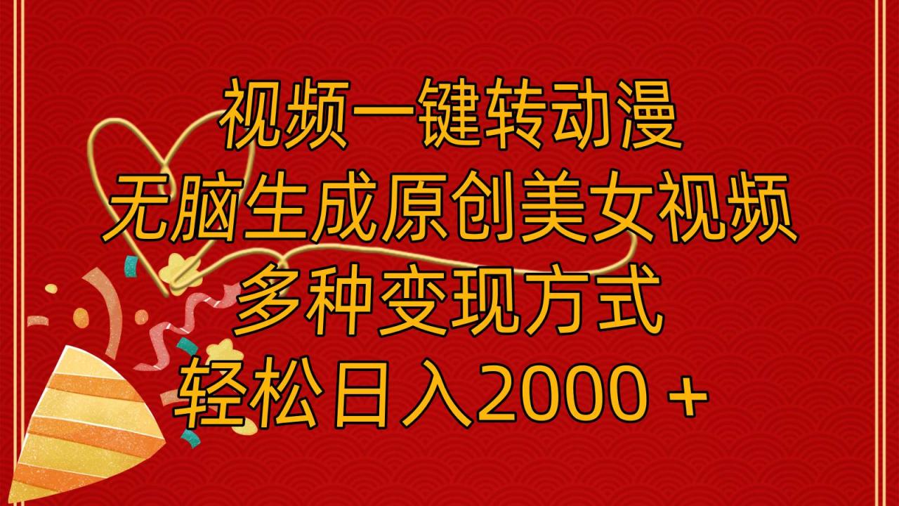 视频一键转动漫，无脑生成原创美女视频，多种变现方式，轻松日入2000＋-九章网创