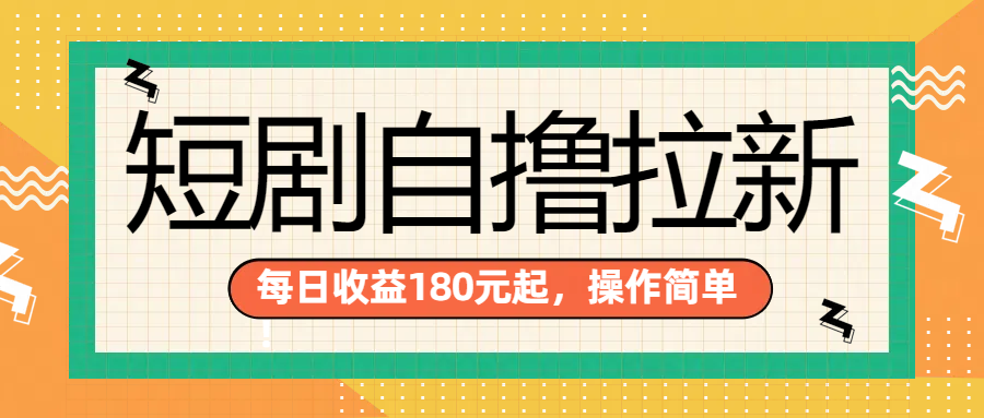 短剧自撸拉新项目，一部手机每天轻松180元，多手机多收益-九章网创