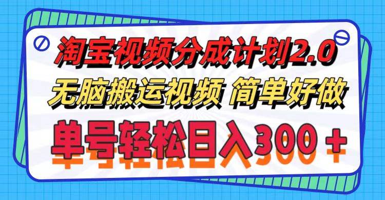 淘宝视频分成计划2.0，无脑搬运视频，单号轻松日入300＋，可批量操作。-九章网创