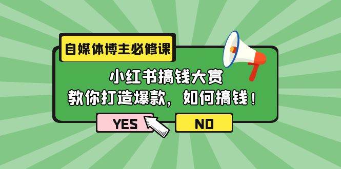 自媒体博主必修课：小红书搞钱大赏，教你打造爆款，如何搞钱（11节课）-九章网创