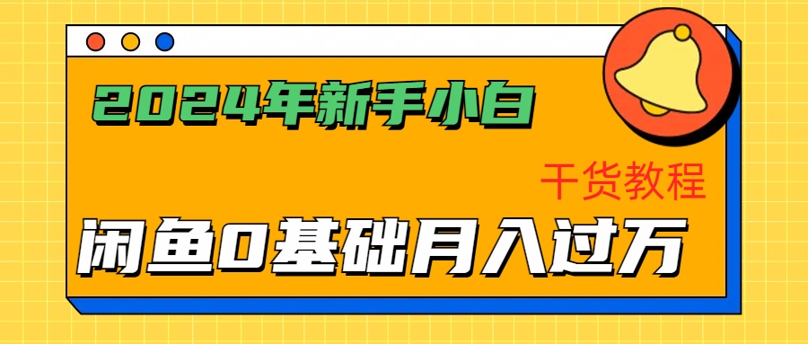 2024年新手小白如何通过闲鱼轻松月入过万-干货教程-九章网创