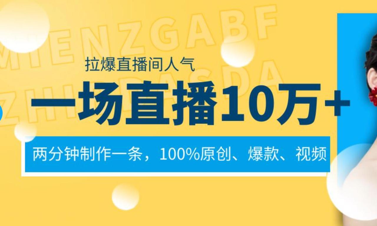 一场直播10万+，两分钟制作一条，100%原创、爆款、视频， 给视频号卖货直播间倒流，从而拉爆直播间人气-九章网创