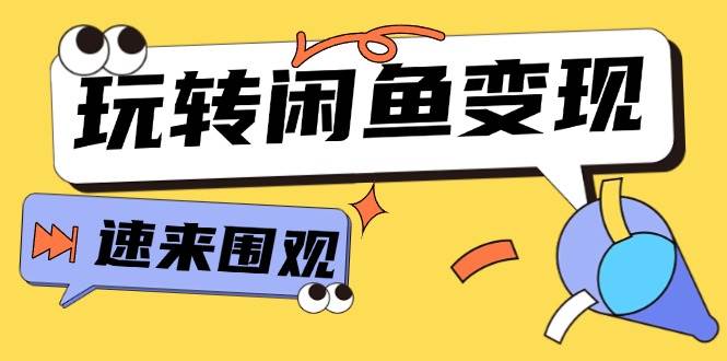 从0到1系统玩转闲鱼变现，教你核心选品思维，提升产品曝光及转化率-15节-九章网创