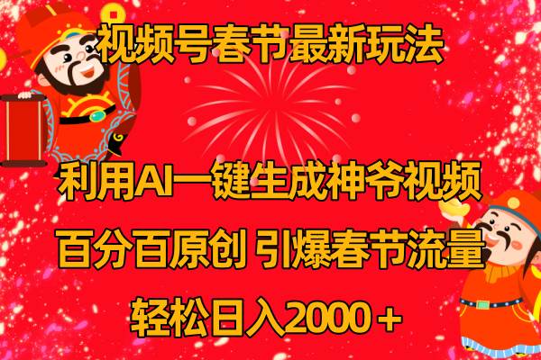 视频号春节玩法 利用AI一键生成财神爷视频 百分百原创 引爆春节流量 日入2k-九章网创