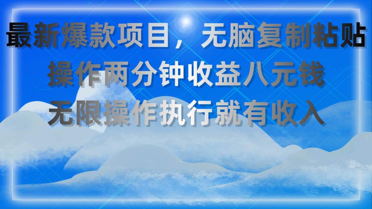 最新爆款项目，无脑复制粘贴，操作两分钟收益八元钱，无限操作执行就有…-九章网创