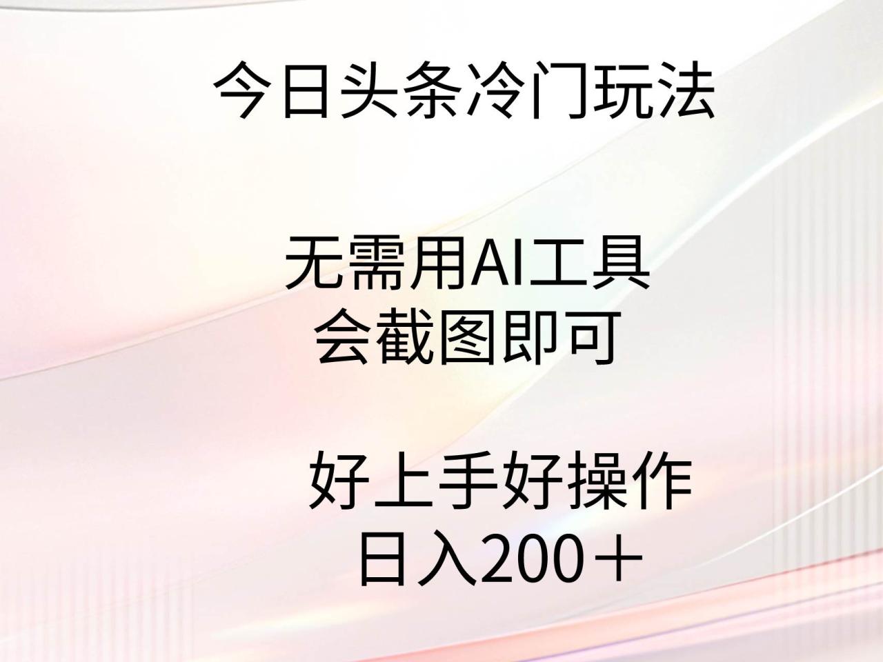 今日头条冷门玩法，无需用AI工具，会截图即可。门槛低好操作好上手，日…-九章网创