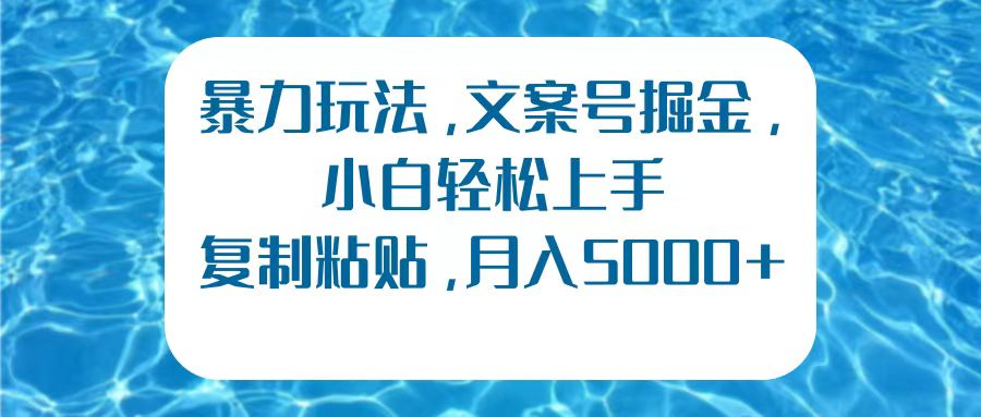 暴力玩法，文案号掘金，小白轻松上手，复制粘贴，月入5000+-九章网创