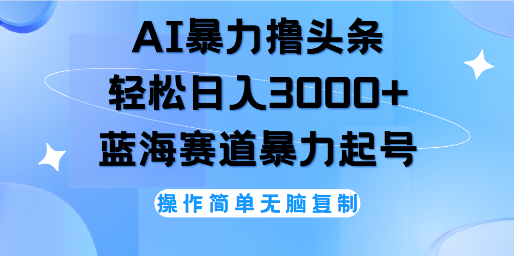 图片[1]-AI撸头条，轻松日入3000+无脑操作，当天起号，第二天见收益。-九章网创