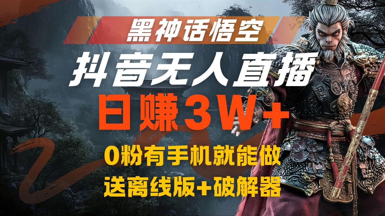 黑神话悟空抖音无人直播，流量风口日赚3W+，0粉有手机就能做-九章网创