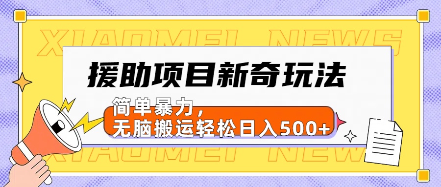 【日入500很简单】援助项目新奇玩法，简单暴力，无脑搬运轻松日入500+-九章网创