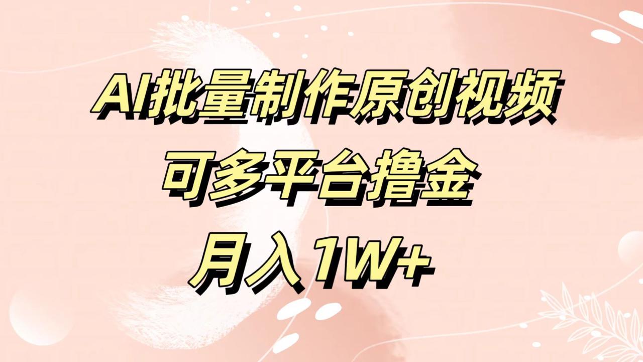 AI批量制作原创视频，可多平台撸金，月入1W+-九章网创