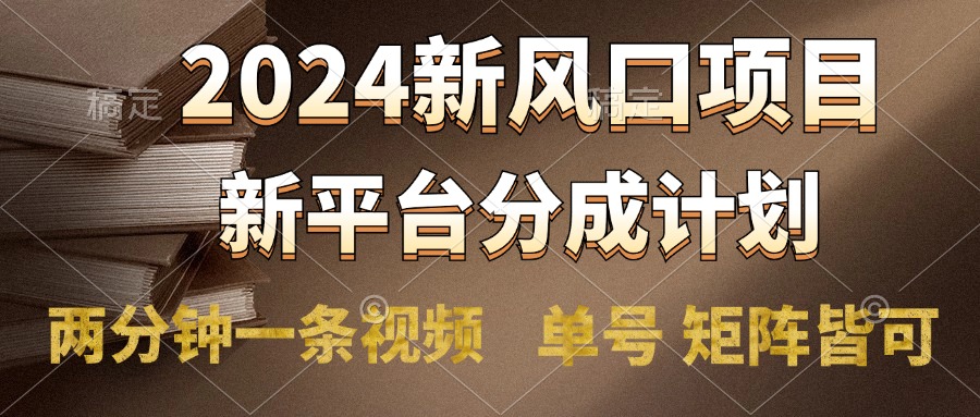 2024风口项目，新平台分成计划，两分钟一条视频，单号轻松上手月入9000+-九章网创