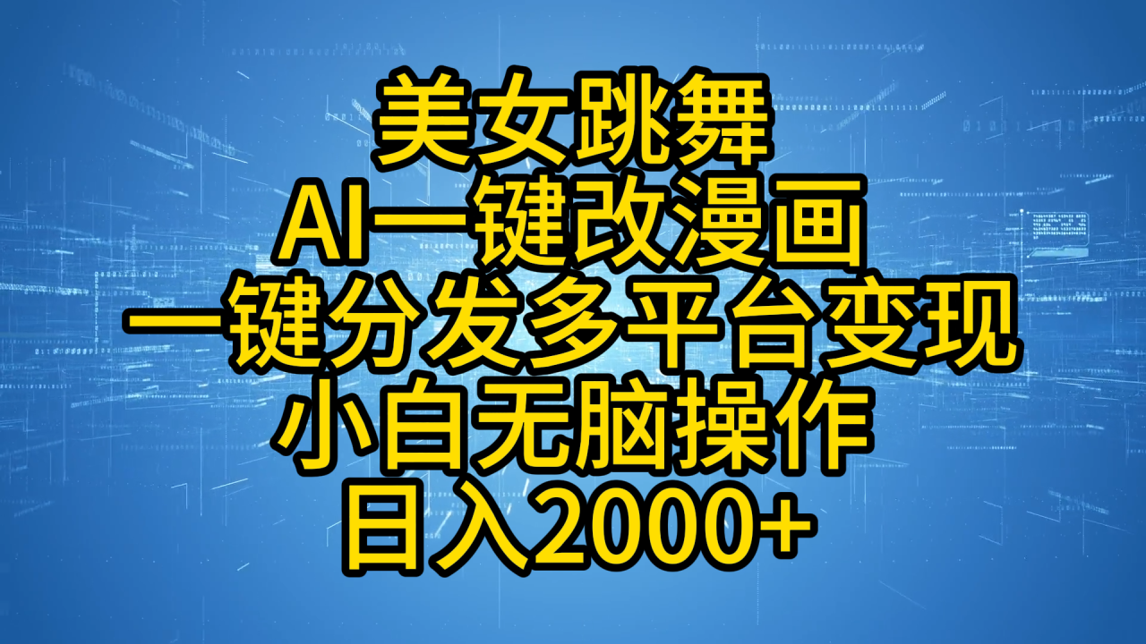 最新玩法美女跳舞，AI一键改漫画，一键分发多平台变现，小白无脑操作，日入2000+-九章网创