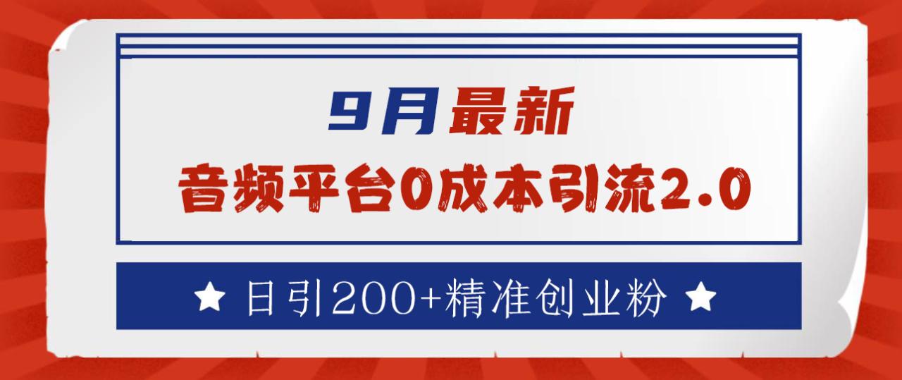 9月最新：音频平台0成本引流，日引流300+精准创业粉-九章网创