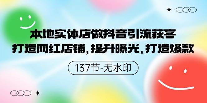 本地实体店做抖音引流获客，打造网红店铺，提升曝光，打造爆款-137节无水印-九章网创