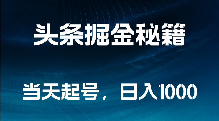 头条掘金秘籍，当天起号，日入1000+-九章网创