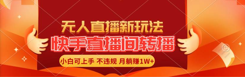 快手直播间转播玩法简单躺赚，真正的全无人直播，小白轻松上手月入1W+-九章网创