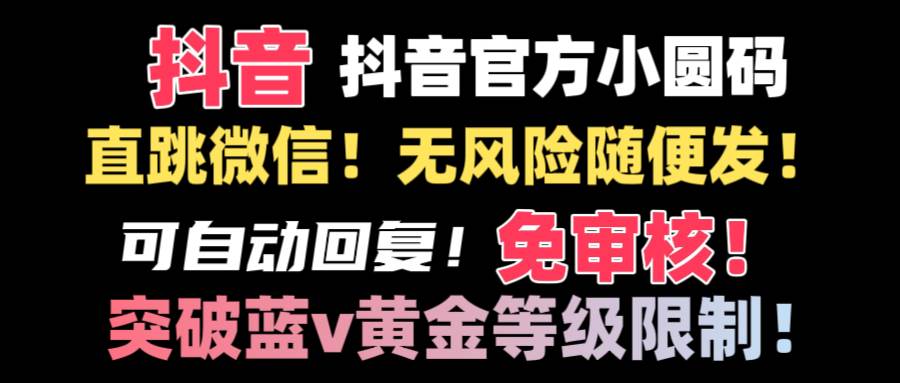 抖音二维码直跳微信技术！站内随便发不违规！！-九章网创