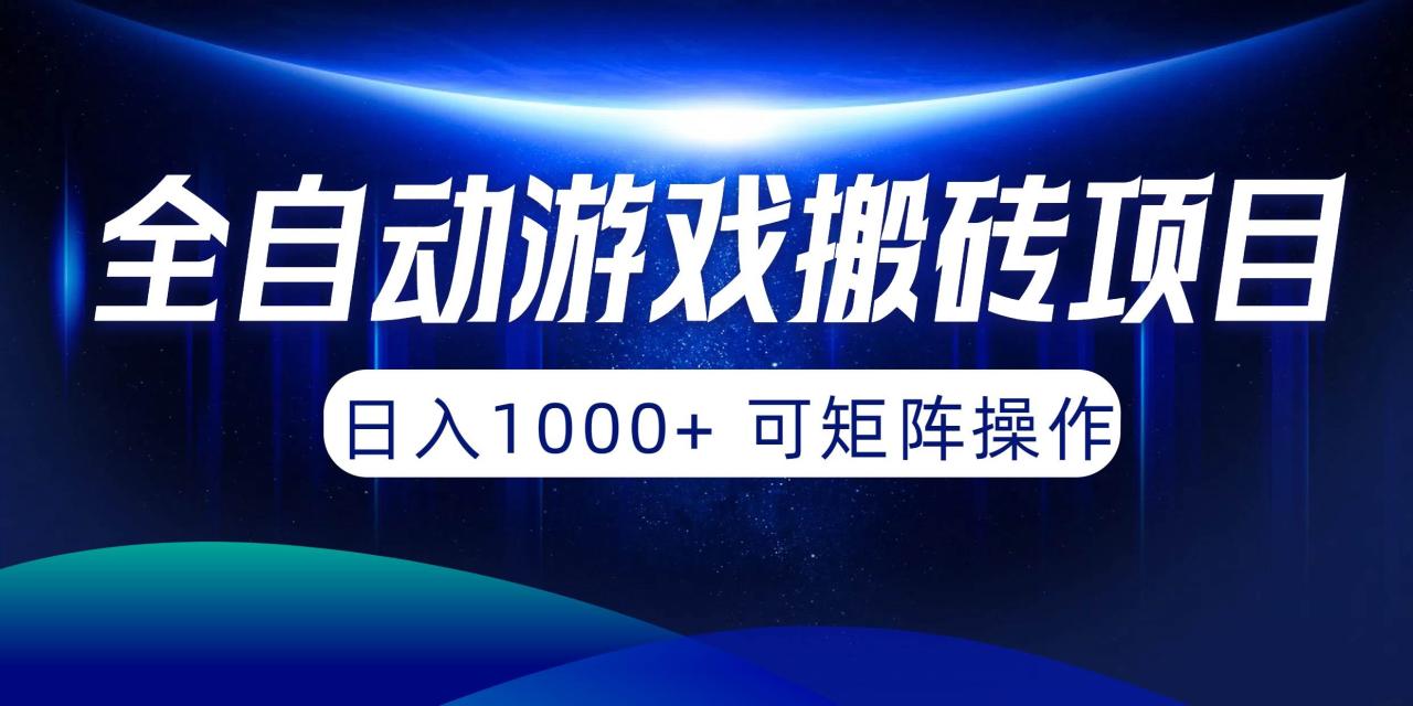 全自动游戏搬砖项目，日入1000+ 可矩阵操作-九章网创