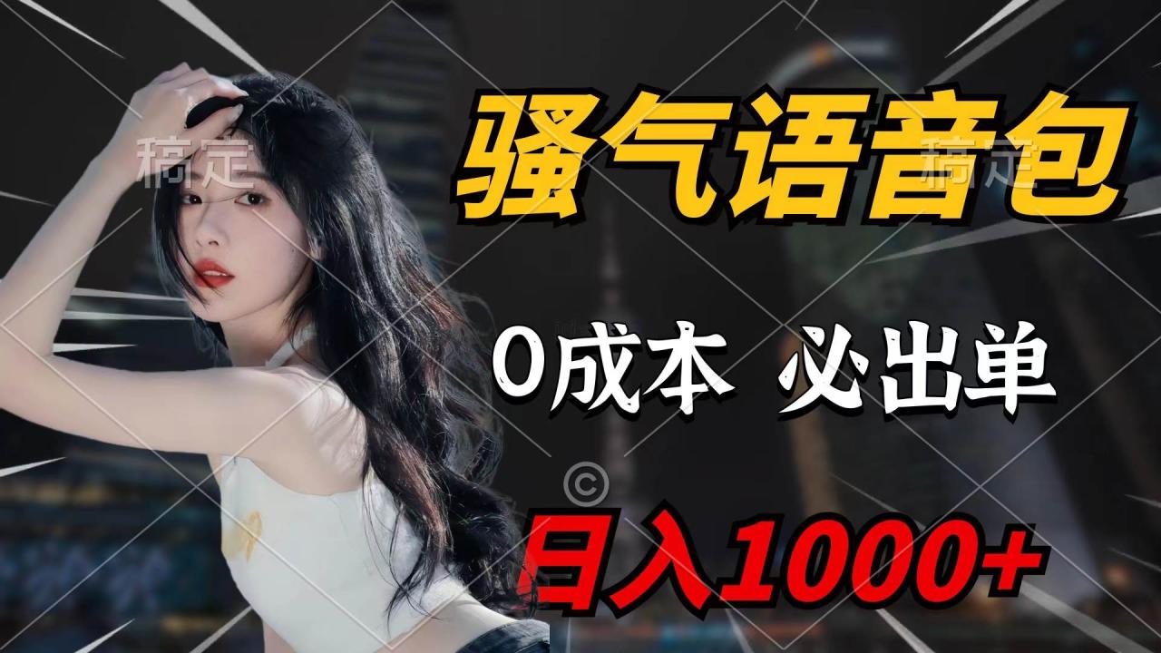 骚气语音包，0成本一天1000+闭着眼也能出单-九章网创