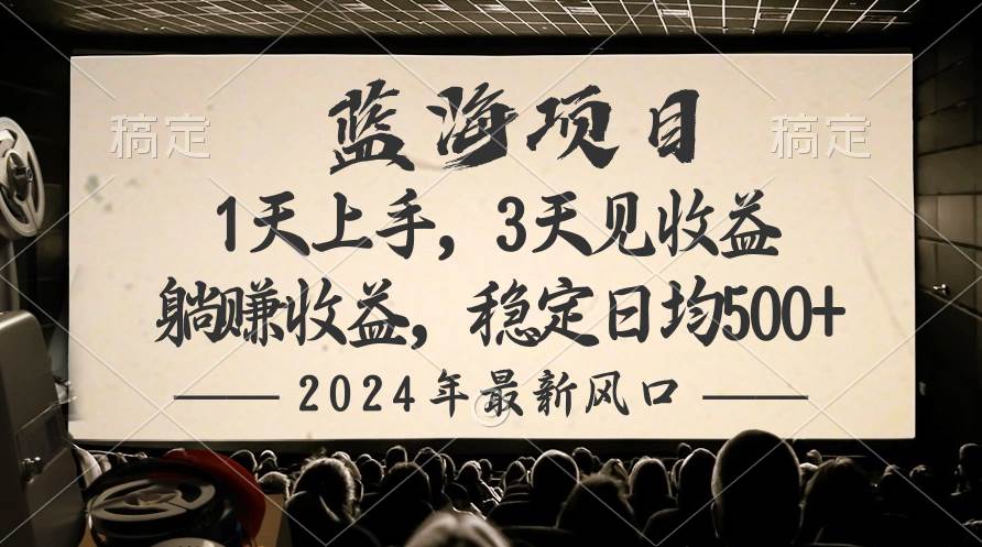 2024最新风口项目，躺赚收益，稳定日均收益500+-九章网创