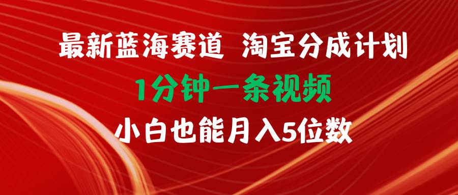 图片[1]-最新蓝海项目淘宝分成计划1分钟1条视频小白也能月入五位数-九章网创