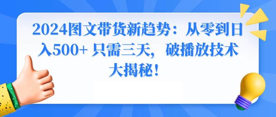 图片[1]-2024图文带货新趋势：从零到日入500+ 只需三天，破播放技术大揭秘！-九章网创