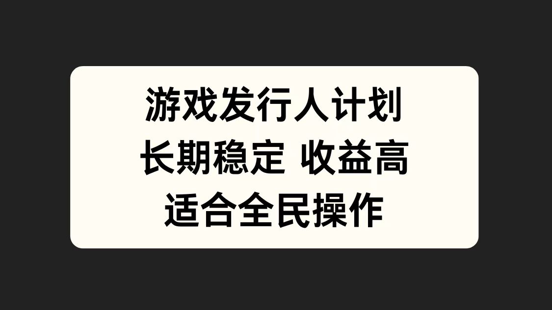 游戏发行人计划，长期稳定，适合全民操作。-九章网创