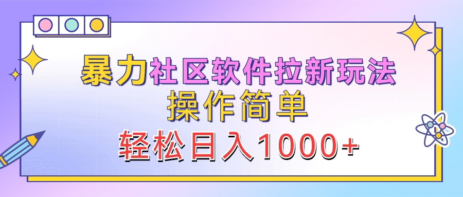 暴力社区软件拉新玩法，操作简单，轻松日入1000+-九章网创