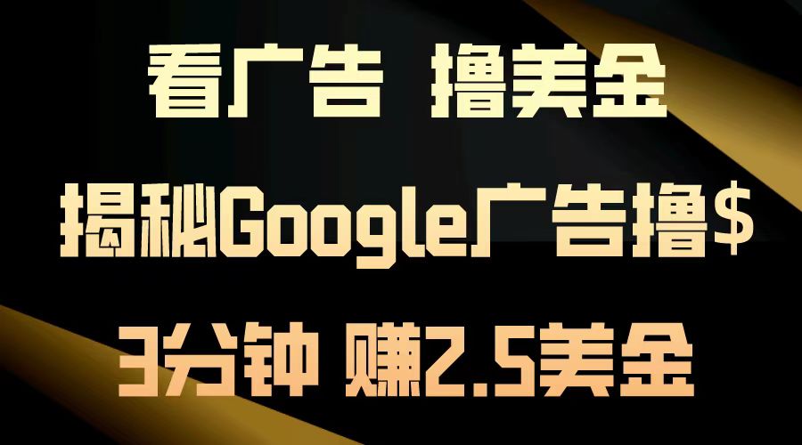 看广告，撸美金！3分钟赚2.5美金！日入200美金不是梦！揭秘Google广告撸美金全攻略！-九章网创