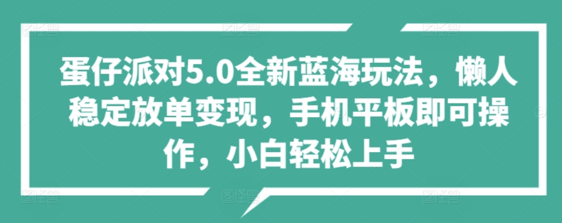 蛋仔派对5.0全新蓝海玩法，懒人稳定放单变现，小白也可以轻松上手-九章网创