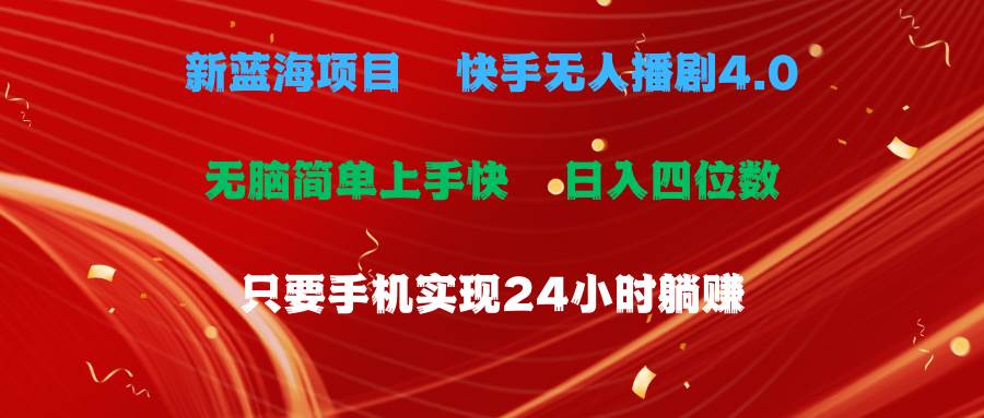 蓝海项目，快手无人播剧4.0最新玩法，一天收益四位数，手机也能实现24…-九章网创