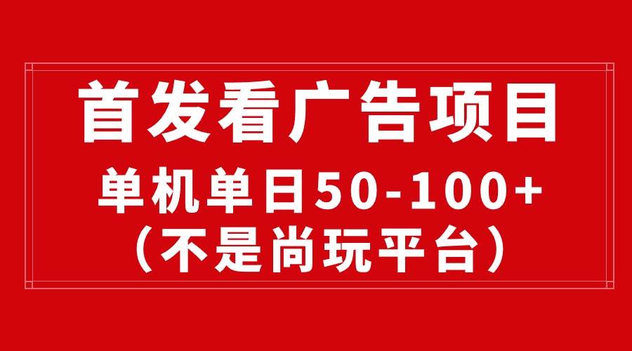 最新看广告平台（不是尚玩），单机一天稳定收益50-100+-九章网创