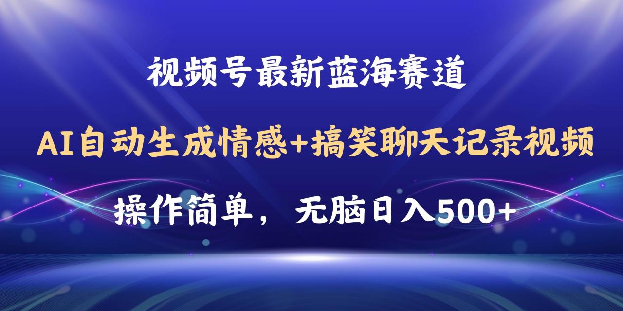 视频号AI自动生成情感搞笑聊天记录视频，操作简单，日入500+教程+软件-九章网创