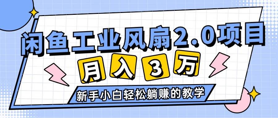 2024年6月最新闲鱼工业风扇2.0项目，轻松月入3W+，新手小白躺赚的教学-九章网创