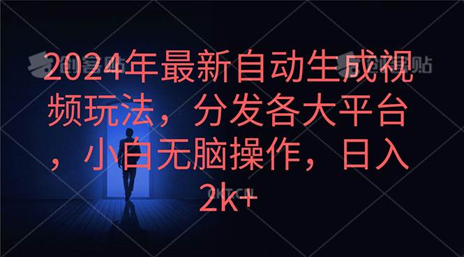 2024年最新自动生成视频玩法，分发各大平台，小白无脑操作，日入2k+-九章网创