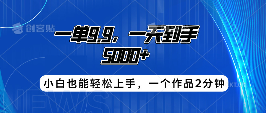 搭子项目，一单9.9，一天到手5000+，小白也能轻松上手，一个作品2分钟-九章网创