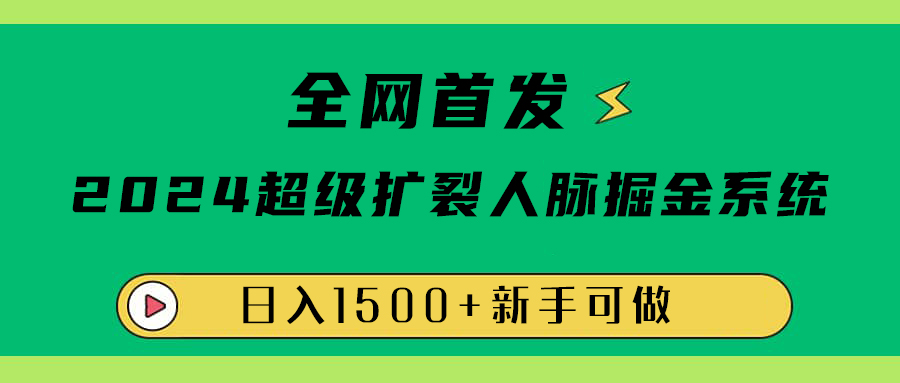 全网首发：2024超级扩列，人脉掘金系统，日入1500+-九章网创