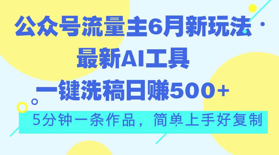 图片[1]-公众号流量主6月新玩法，最新AI工具一键洗稿单号日赚500+，5分钟一条作…-九章网创