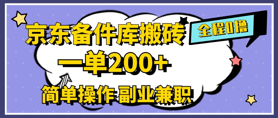 京东备件库搬砖，一单200+，0成本简单操作，副业兼职首选-九章网创