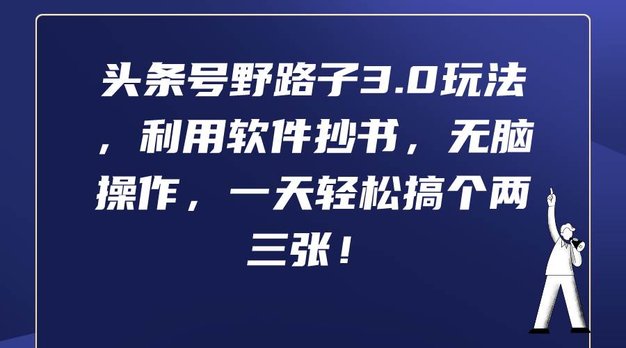 头条号野路子3.0玩法，利用软件抄书，无脑操作，一天轻松搞个两三张！-九章网创