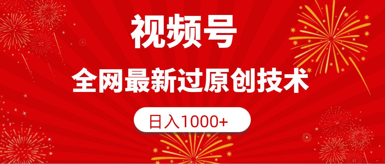 视频号，全网最新过原创技术，日入1000+-九章网创